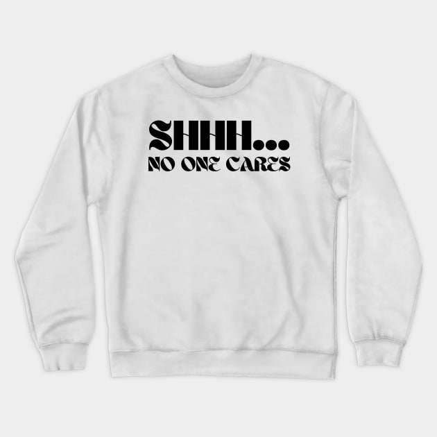 SHHH.... NO ONE CARES Crewneck Sweatshirt by la chataigne qui vole ⭐⭐⭐⭐⭐